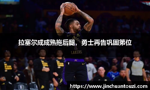 拉塞尔成成熟拖后腿，勇士再告巩固第位