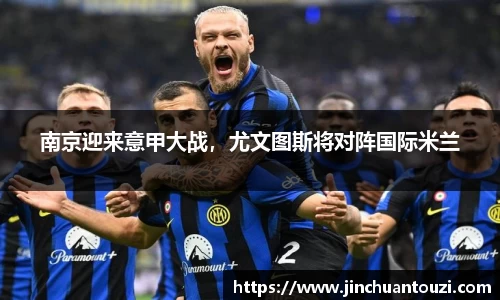 南京迎来意甲大战，尤文图斯将对阵国际米兰